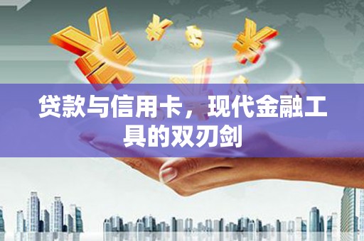会同贷款与信用卡，现代金融工具的双刃剑