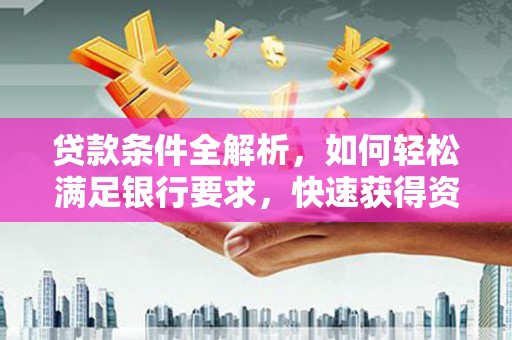会同贷款条件全解析，如何轻松满足银行要求，快速获得资金支持
