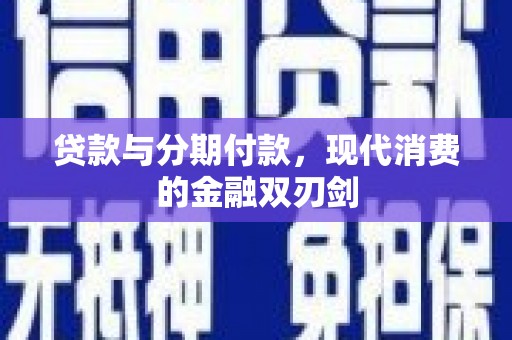 会同贷款与分期付款，现代消费的金融双刃剑