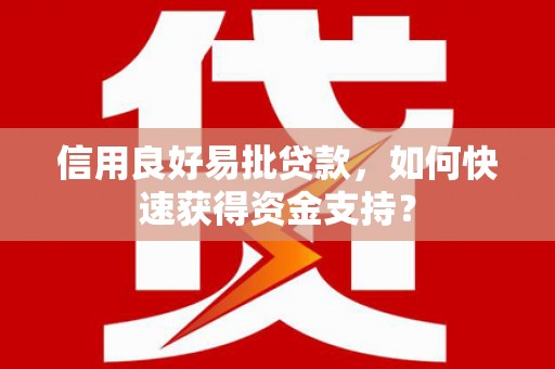 会同信用良好易批贷款，如何快速获得资金支持？