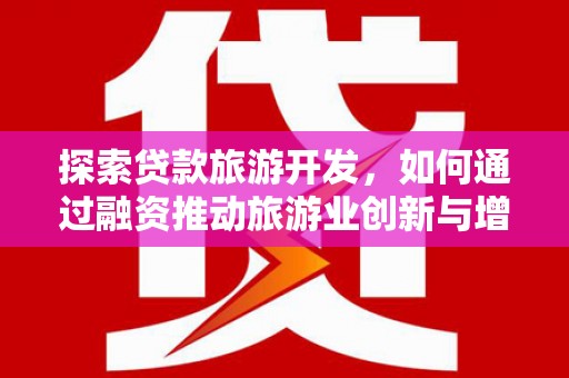 会同探索贷款旅游开发，如何通过融资推动旅游业创新与增长