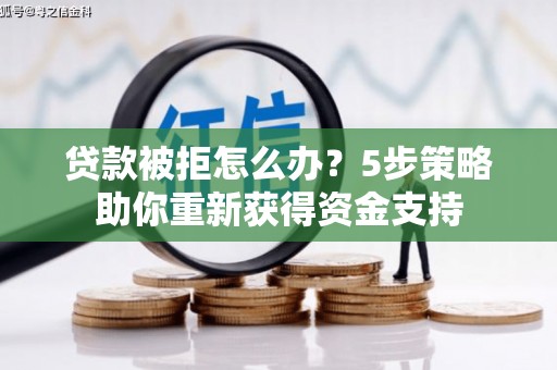 会同贷款被拒怎么办？5步策略助你重新获得资金支持