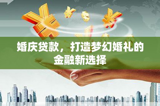 会同婚庆贷款，打造梦幻婚礼的金融新选择