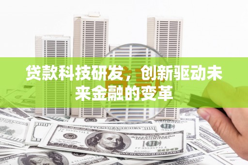 会同贷款科技研发，创新驱动未来金融的变革