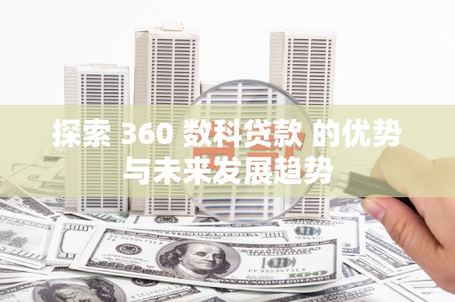 会同探索 360 数科贷款 的优势与未来发展趋势