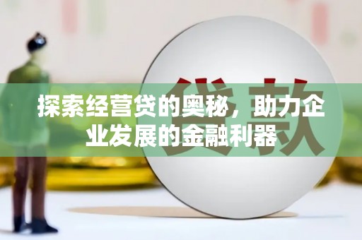 会同探索经营贷的奥秘，助力企业发展的金融利器