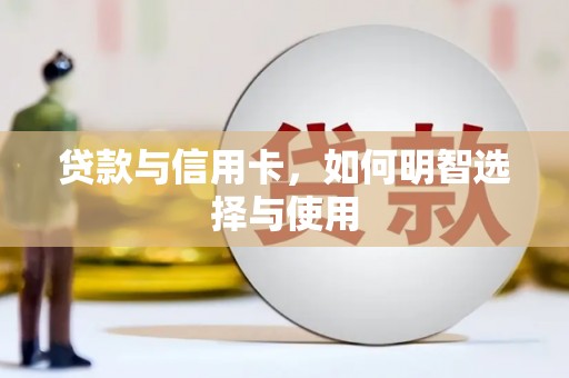 会同贷款与信用卡，如何明智选择与使用