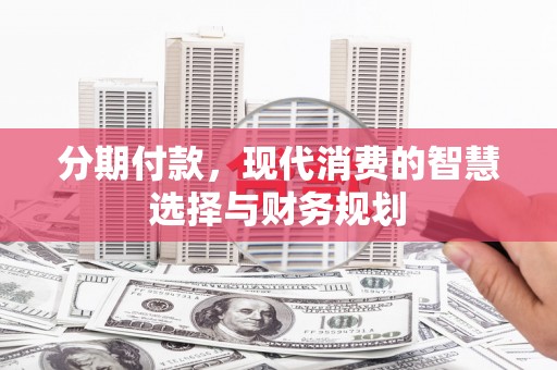 会同分期付款，现代消费的智慧选择与财务规划