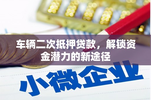 会同车辆二次抵押贷款，解锁资金潜力的新途径