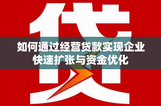 会同如何通过经营贷款实现企业快速扩张与资金优化