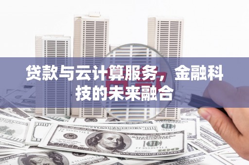会同贷款与云计算服务，金融科技的未来融合