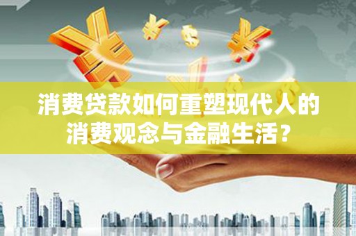 会同消费贷款如何重塑现代人的消费观念与金融生活？