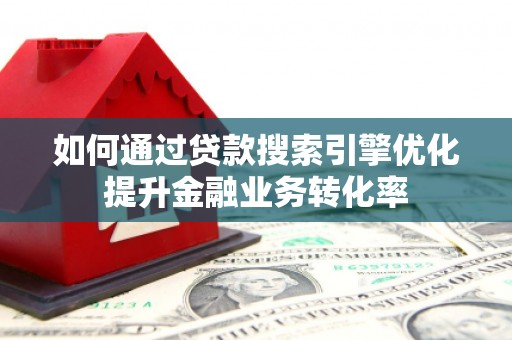 会同如何通过贷款搜索引擎优化提升金融业务转化率