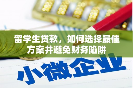 会同留学生贷款，如何选择最佳方案并避免财务陷阱