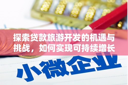 会同探索贷款旅游开发的机遇与挑战，如何实现可持续增长