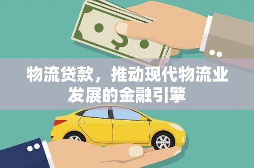 会同物流贷款，推动现代物流业发展的金融引擎