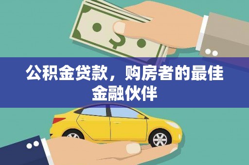 会同公积金贷款，购房者的最佳金融伙伴