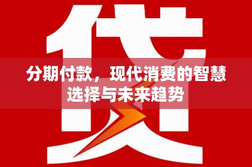 会同分期付款，现代消费的智慧选择与未来趋势