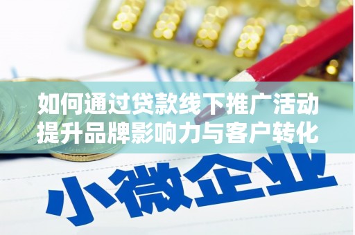 会同如何通过贷款线下推广活动提升品牌影响力与客户转化率