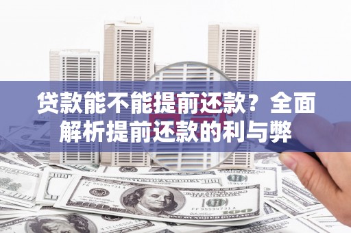 会同贷款能不能提前还款？全面解析提前还款的利与弊