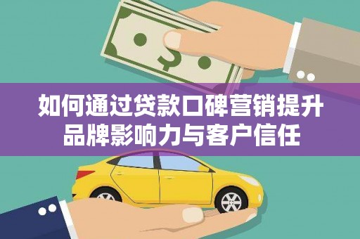 会同如何通过贷款口碑营销提升品牌影响力与客户信任