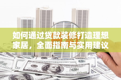 会同如何通过贷款装修打造理想家居,全面指南与实用建议 会同如何通过贷款装修打造理想家居,全面指南与实用建议