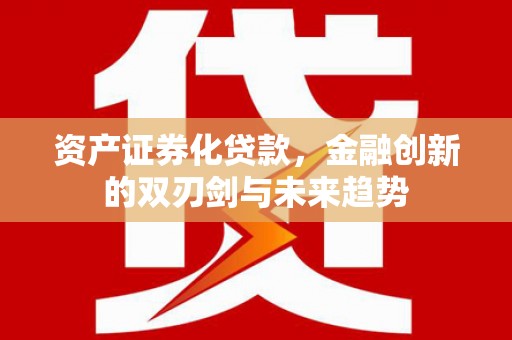 会同资产证券化贷款，金融创新的双刃剑与未来趋势