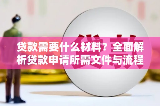 会同贷款需要什么材料？全面解析贷款申请所需文件与流程