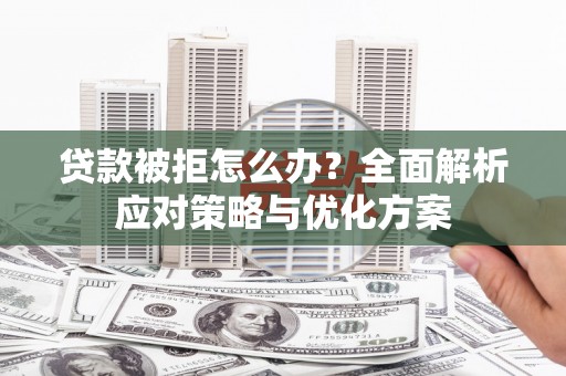 会同贷款被拒怎么办？全面解析应对策略与优化方案